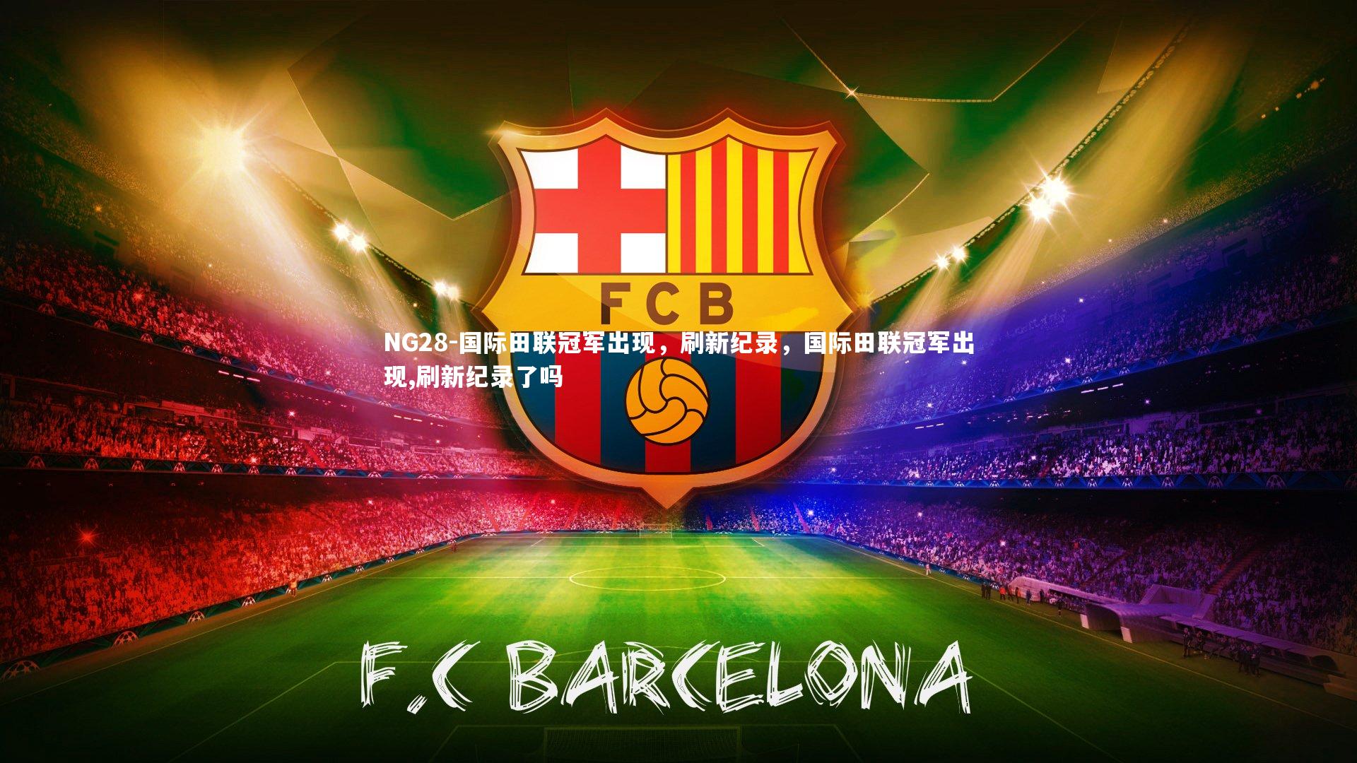 NG28-国际田联冠军出现，刷新纪录，国际田联冠军出现,刷新纪录了吗