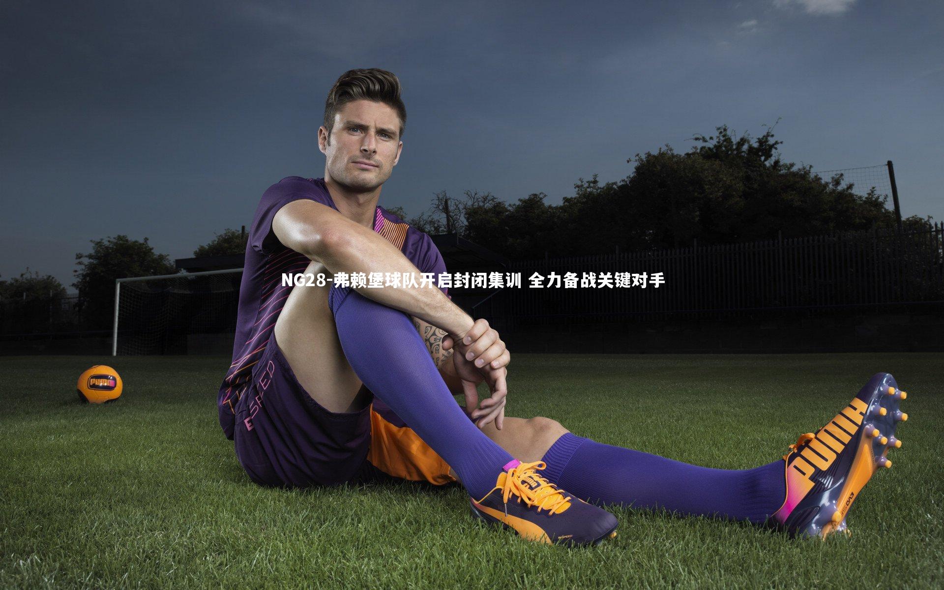 弗赖堡球队开启封闭集训 全力备战关键对手