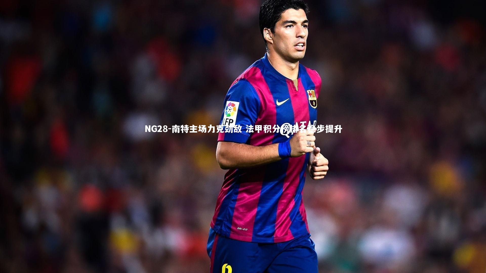 南特主场力克劲敌 法甲积分榜排名稳步提升