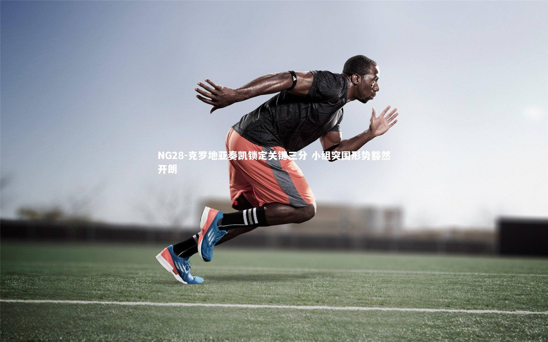 NG28-克罗地亚奏凯锁定关键三分 小组突围形势豁然开朗